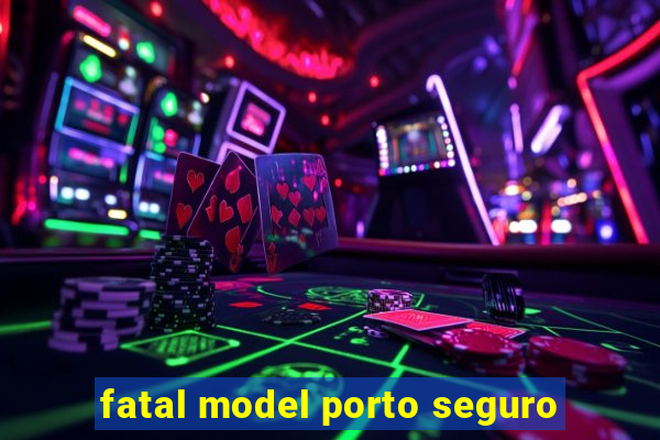 fatal model porto seguro